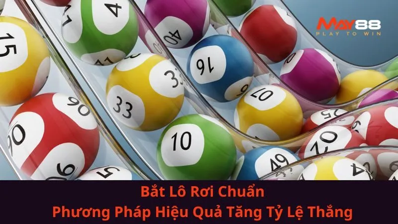 Bắt Lô Rơi Chuẩn| Phương Pháp Hiệu Quả Tăng Tỷ Lệ Thắng