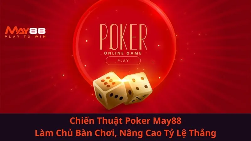 Chiến Thuật Poker May88| Làm Chủ Bàn Chơi, Nâng Cao Tỷ Lệ Thắng
